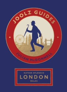 Rather Splendid London Walks: Joolz Guides’ Quirky and Informative Walks Through the World’s Greatest Capital City