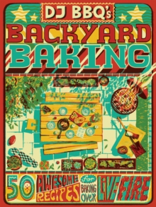 Image for DJ BBQ's Backyard Baking: 50 Awesome Recipes for Baking Over Live Fire