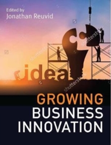Image for Growing business innovation  : creating, marketing and monetising IP