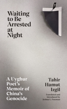 Waiting to Be Arrested at Night: A Uyghur Poet’s Memoir of China’s Genocide