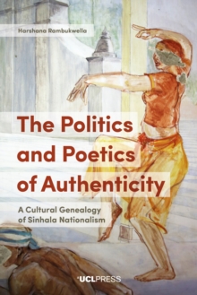 Image for The politics and poetics of authenticity: a cultural genealogy of Sinhala nationalism