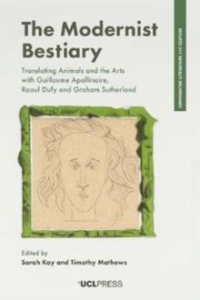 Image for The modernist bestiary  : translating animals and the arts through Guillaume Apollinaire, Raoul Dufy and Graham Sutherland