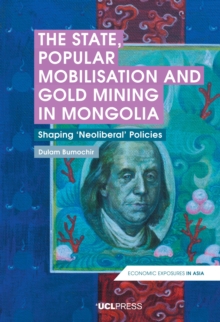 Image for The State, Popular Mobilisation and Gold Mining in Mongolia: Shaping 'Neo-Liberal' Policies
