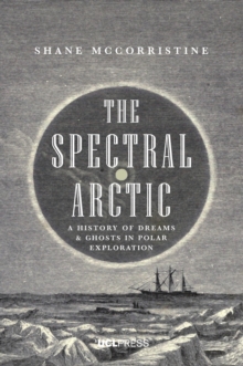 Image for The spectral Arctic: a history of ghosts and dreams in polar exploration