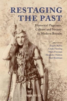 Restaging the Past: Historical Pageants, Culture and Society in Modern Britain