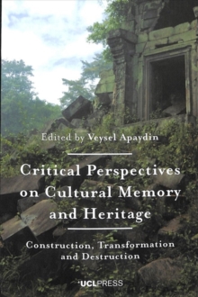 Critical Perspectives on Cultural Memory and Heritage: Construction, Transformation and Destruction