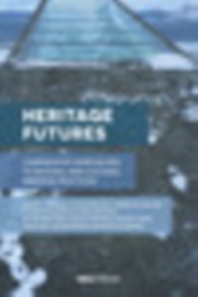 Image for Heritage Futures: Comparative Approaches to Natural and Cultural Heritage Practices