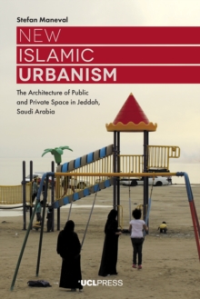 Image for New Islamic urbanism: the architecture of public and private space in Jeddah, Saudi Arabia