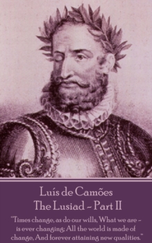 Image for Luis de Camoes - The Lusiad - Part II: &quote;Times change, as do our wills, What we are - is ever changing; All the world is made of change, And forever attaining new qualities.&quote;