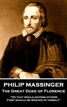 Image for Philip Massinger - The Great Duke of Florence: &quote;He that would govern others, first should be Master of himself.&quote;