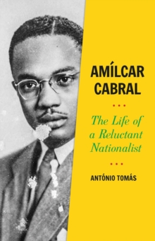 Amilcar Cabral: The Life of a Reluctant Nationalist