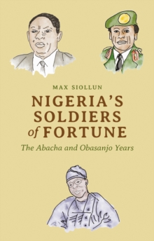 Nigeria’s Soldiers of Fortune: The Abacha and Obasanjo Years