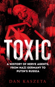 Toxic: A History of Nerve Agents, From Nazi Germany to Putin’s Russia