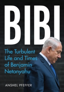 Cover for: Bibi : The Turbulent Life and Times of Benjamin Netanyahu