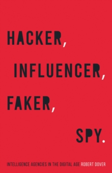 Hacker, Influencer, Faker, Spy: Intelligence Agencies in the Digital Age