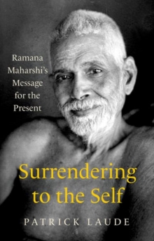 Surrendering to the Self: Ramana Maharshi’s Message for the Present