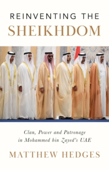 Reinventing the Sheikhdom: Clan, Power and Patronage in Mohammed bin Zayed’s UAE