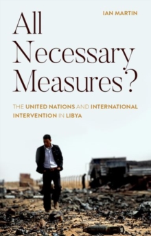 All Necessary Measures?: The United Nations and International Intervention in Libya