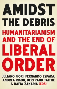 Image for Amidst the Debris: Humanitarianism and the End of Liberal Order