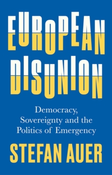 European Disunion: Democracy, Sovereignty and the Politics of Emergency