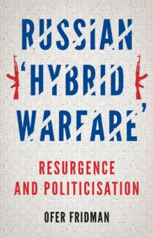 Russian ‘Hybrid Warfare’: Resurgence and Politicisation