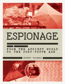 The History of Espionage: The Secret World of Spycraft, Sabotage and Post-Truth Propaganda