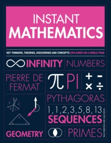 Instant Mathematics: Key Thinkers, Theories, Discoveries and Concepts Explained on a Single Page