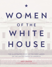 Women of the White House: The Illustrated Story of the First Ladies of the United States of America