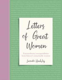 Letters of Great Women: Extraordinary correspondence from history’s remarkable women