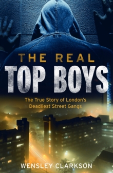 The Real Top Boys: The True Story of London’s Deadliest Street Gangs