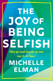 Image for Joy of Being Selfish: Why you need boundaries and how to set them