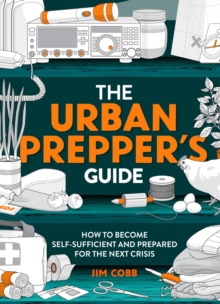 The Urban Prepper’s Guide: How To Become Self-Sufficient And Prepared For The Next Crisis