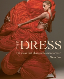 The Dress: 100 Ideas That Changed Fashion Forever