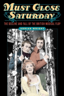 Must Close Saturday: The Decline and Fall of the British Musical Flop - Wright, Adrian