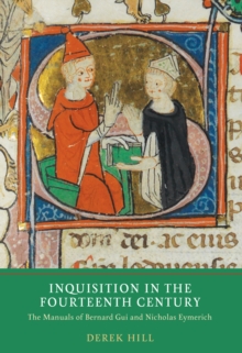 Inquisition in the Fourteenth Century: The Manuals of Bernard Gui and Nicholas Eymerich - Hill, Derek
