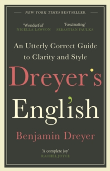 Dreyer’s English: An Utterly Correct Guide to Clarity and Style: The UK Edition