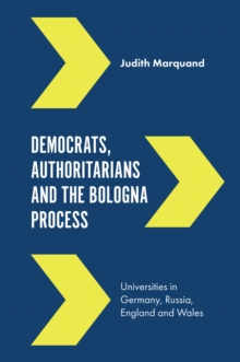 Image for Democrats, authoritarians and the Bologna Process: universities in Germany, Russia, England and Wales