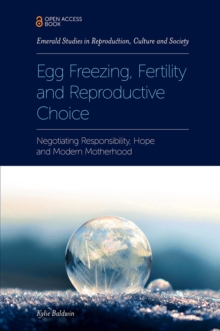 Image for Egg freezing, fertility and reproductive choice  : negotiating responsibility, hope and modern motherhood
