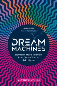Image for Dream Machines: Electronic Music in Britain From Doctor Who to Acid House