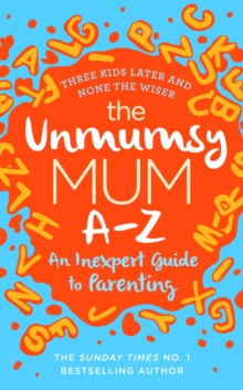 The Unmumsy Mum A-Z – An Inexpert Guide to Parenting