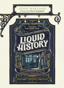 Liquid History: An Illustrated Guide to London’s Greatest Pubs : A Radio 4 Best Food and Drink Book of the Year