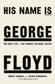 His Name Is George Floyd: WINNER OF THE PULITZER PRIZE IN NON-FICTION