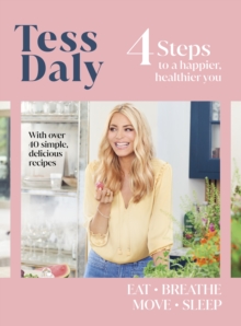 4 Steps: To a Happier, Healthier You. The inspirational food and fitness guide from Strictly Come Dancing’s Tess Daly