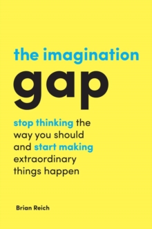 Image for The imagination gap  : stop thinking the way you should and start making extraordinary things happen