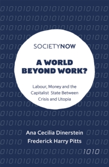 A World Beyond Work?: Labour, Money and the Capitalist State Between Crisis and Utopia