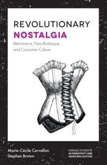 Image for Revolutionary nostalgia  : retromania, neo-burlesque, and consumer culture