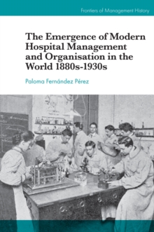 Image for The Emergence of Modern Hospital Management and Organisation in the World 1880s-1930s