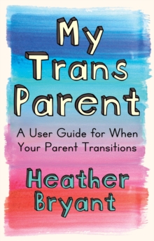 Image for My trans parent: a user guide for when your parent transitions