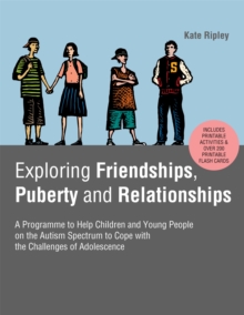 Exploring Friendships, Puberty and Relationships: A Programme to Help Children and Young People on the Autism Spectrum to Cope with the Challenges of Adolescence