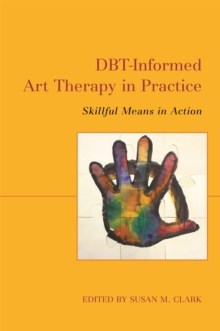 Image for DBT-informed art therapy in practice  : skillful means in action